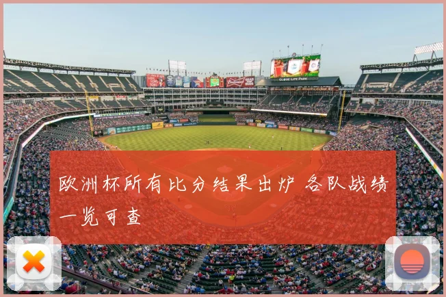 欧洲杯所有比分结果出炉 各队战绩一览可查