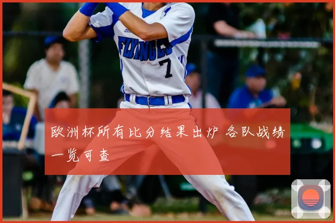 欧洲杯所有比分结果出炉 各队战绩一览可查
