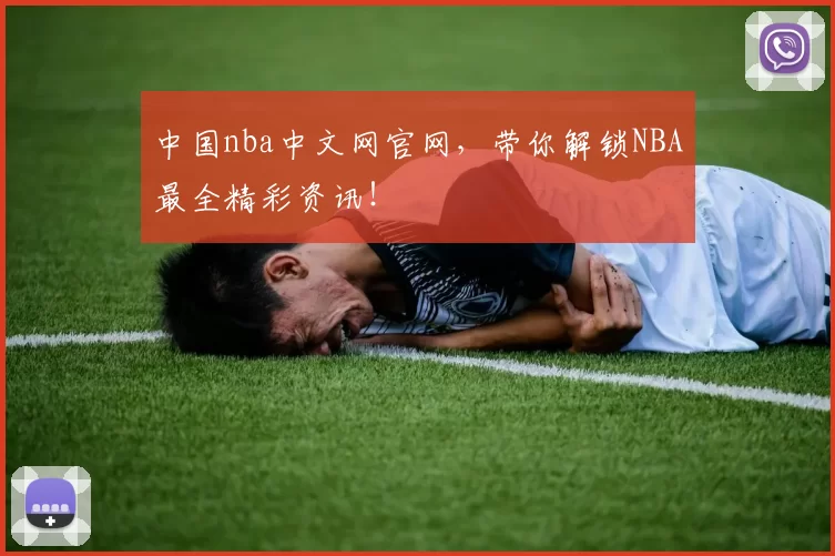 中国nba中文网官网，带你解锁NBA最全精彩资讯！