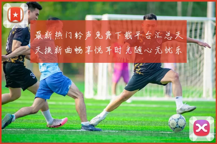 最新热门铃声免费下载平台汇总天天换新曲畅享悦耳时光随心无忧乐