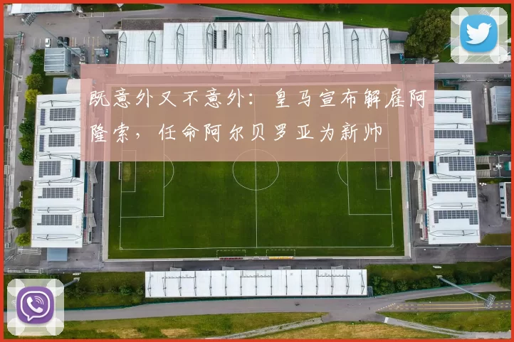 既意外又不意外：皇马宣布解雇阿隆索，任命阿尔贝罗亚为新帅